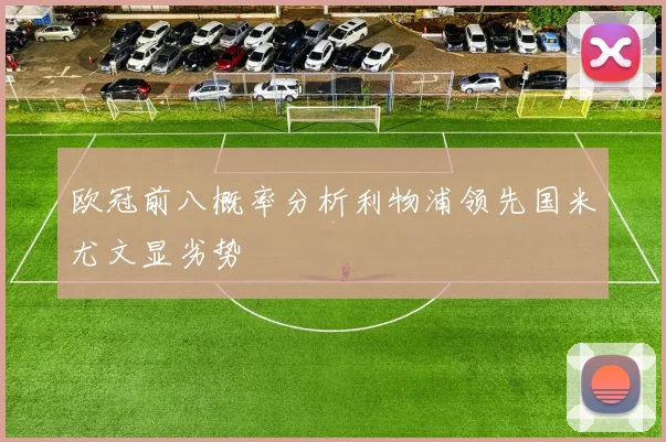 欧冠前八概率分析利物浦领先国米尤文显劣势